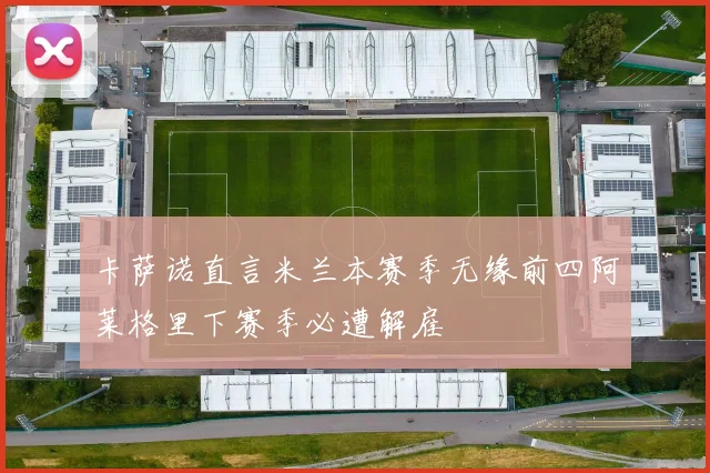 卡萨诺直言米兰本赛季无缘前四阿莱格里下赛季必遭解雇